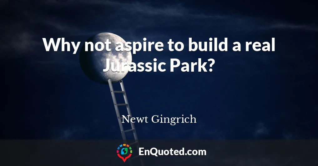 Why not aspire to build a real Jurassic Park?