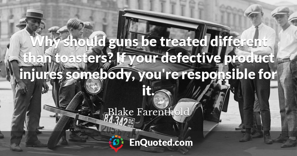 Why should guns be treated different than toasters? If your defective product injures somebody, you're responsible for it.