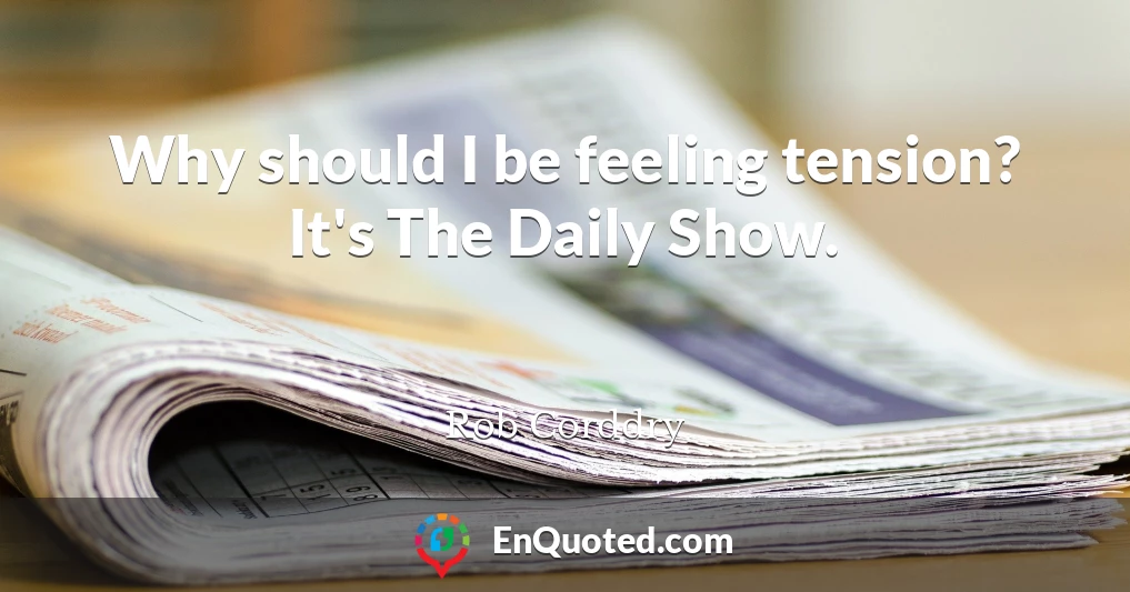 Why should I be feeling tension? It's The Daily Show.