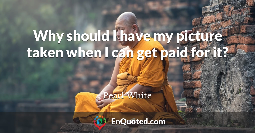 Why should I have my picture taken when I can get paid for it?