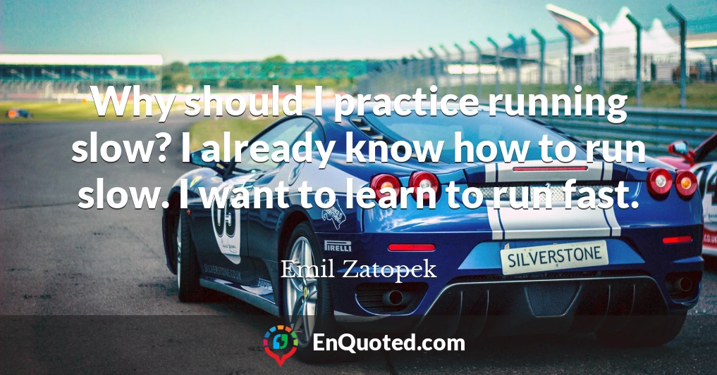 Why should I practice running slow? I already know how to run slow. I want to learn to run fast.