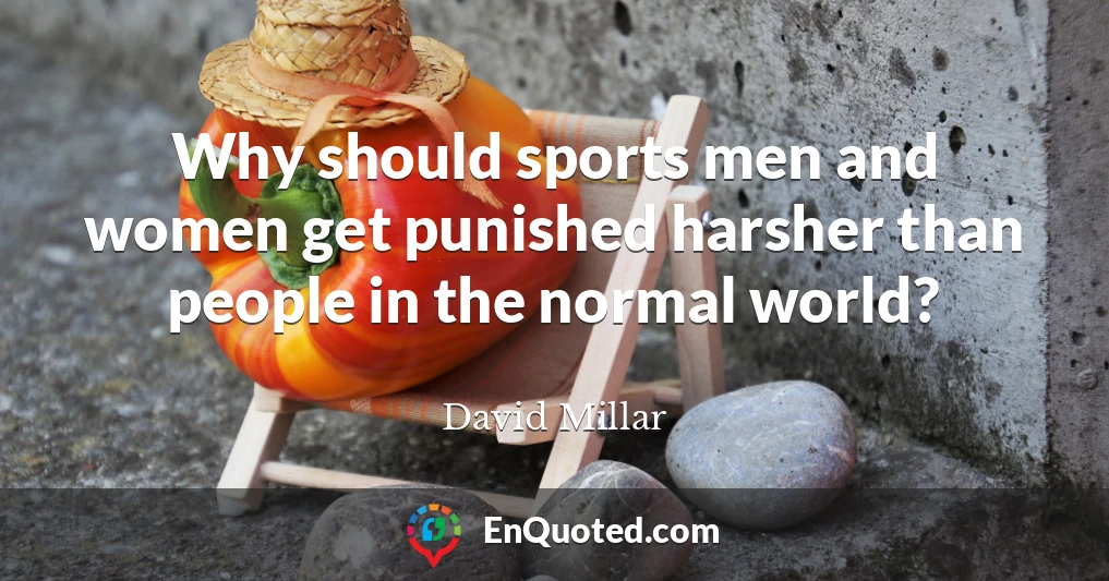 Why should sports men and women get punished harsher than people in the normal world?