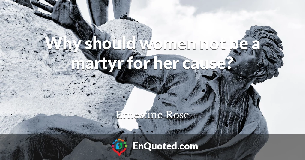 Why should women not be a martyr for her cause?