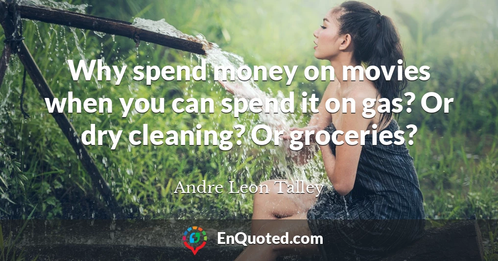 Why spend money on movies when you can spend it on gas? Or dry cleaning? Or groceries?