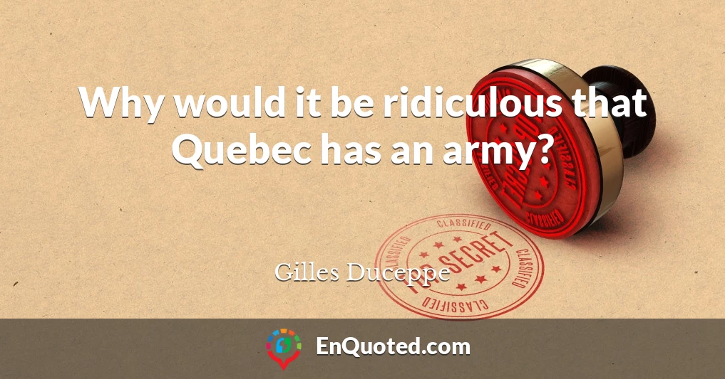Why would it be ridiculous that Quebec has an army?