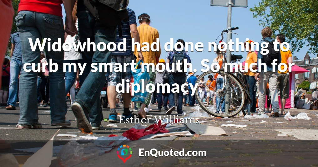 Widowhood had done nothing to curb my smart mouth. So much for diplomacy.
