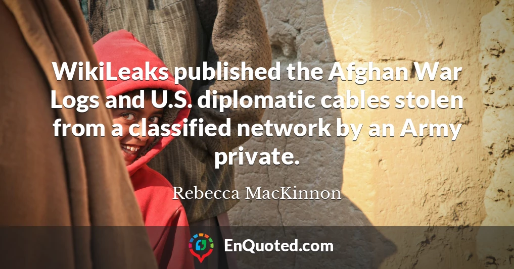 WikiLeaks published the Afghan War Logs and U.S. diplomatic cables stolen from a classified network by an Army private.
