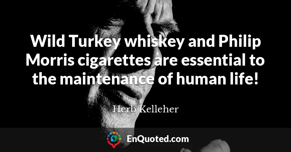 Wild Turkey whiskey and Philip Morris cigarettes are essential to the maintenance of human life!