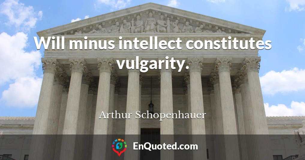 Will minus intellect constitutes vulgarity.