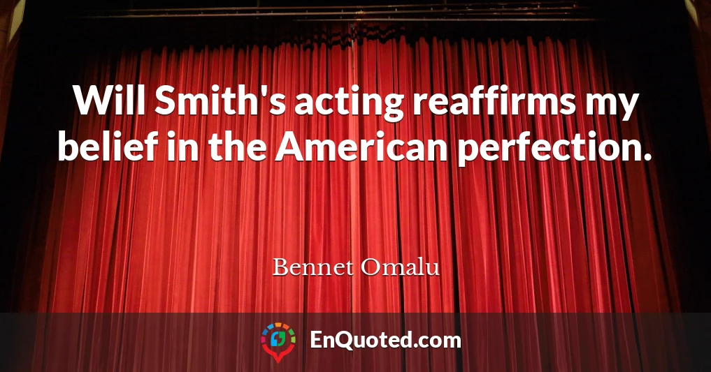 Will Smith's acting reaffirms my belief in the American perfection.