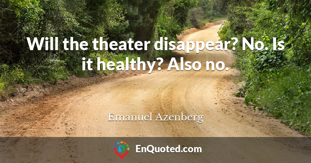Will the theater disappear? No. Is it healthy? Also no.