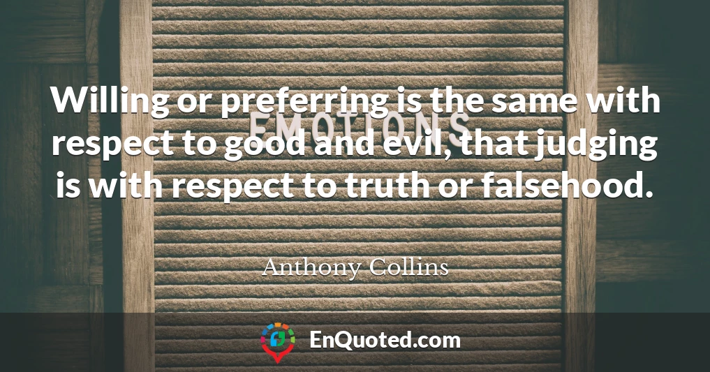 Willing or preferring is the same with respect to good and evil, that judging is with respect to truth or falsehood.