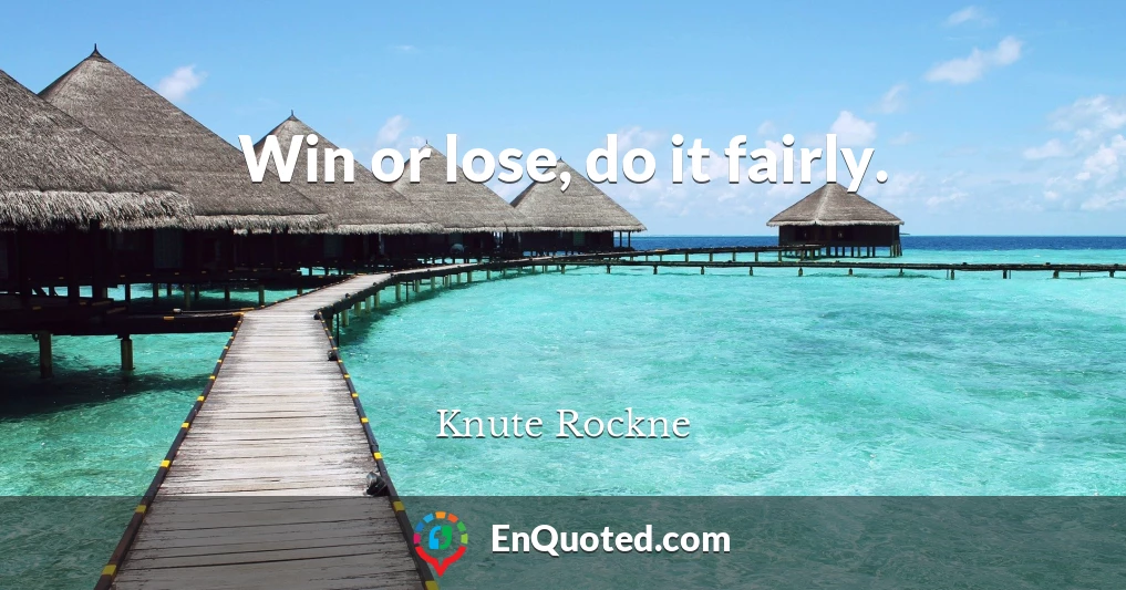Win or lose, do it fairly.