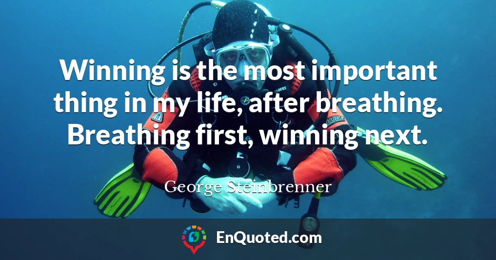 Winning is the most important thing in my life, after breathing. Breathing first, winning next.
