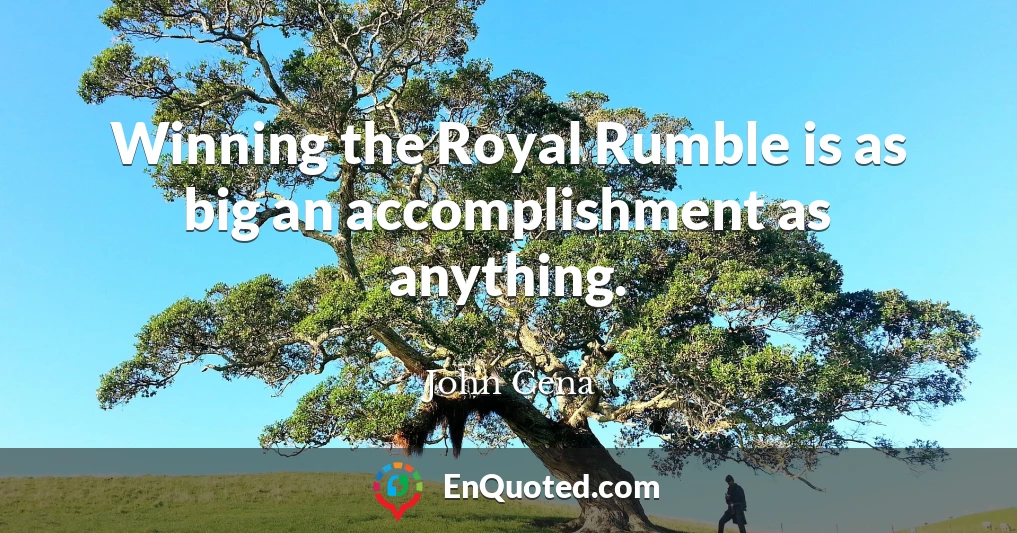 Winning the Royal Rumble is as big an accomplishment as anything.