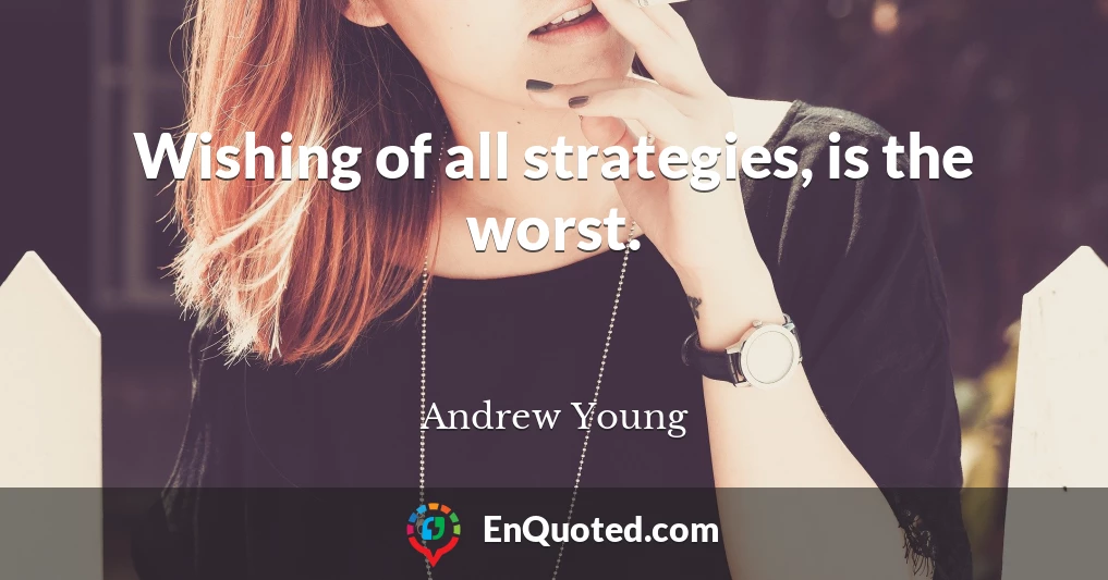 Wishing of all strategies, is the worst.