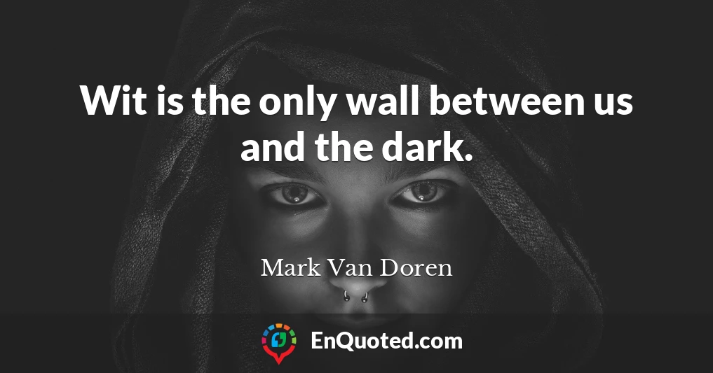 Wit is the only wall between us and the dark.