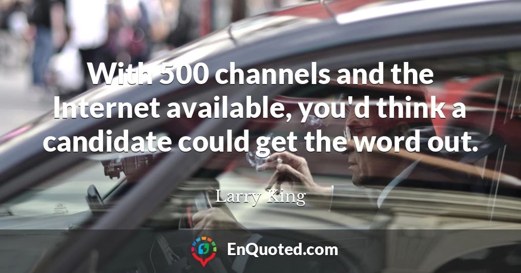 With 500 channels and the Internet available, you'd think a candidate could get the word out.