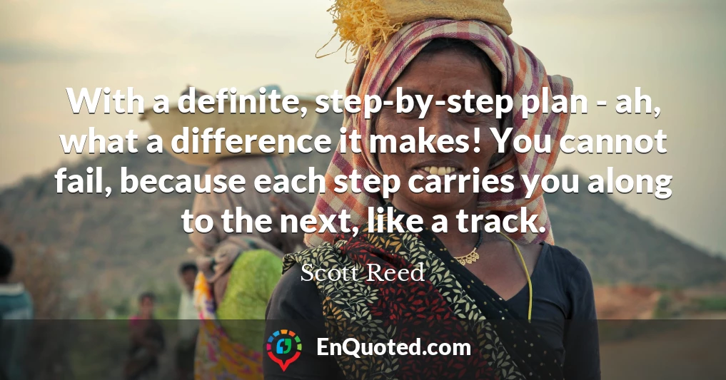With a definite, step-by-step plan - ah, what a difference it makes! You cannot fail, because each step carries you along to the next, like a track.