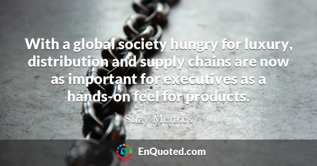 With a global society hungry for luxury, distribution and supply chains are now as important for executives as a hands-on feel for products.
