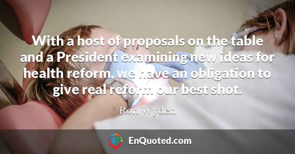 With a host of proposals on the table and a President examining new ideas for health reform, we have an obligation to give real reform our best shot.