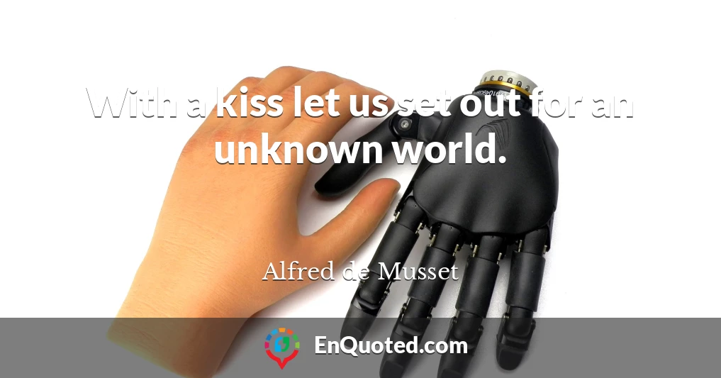 With a kiss let us set out for an unknown world.