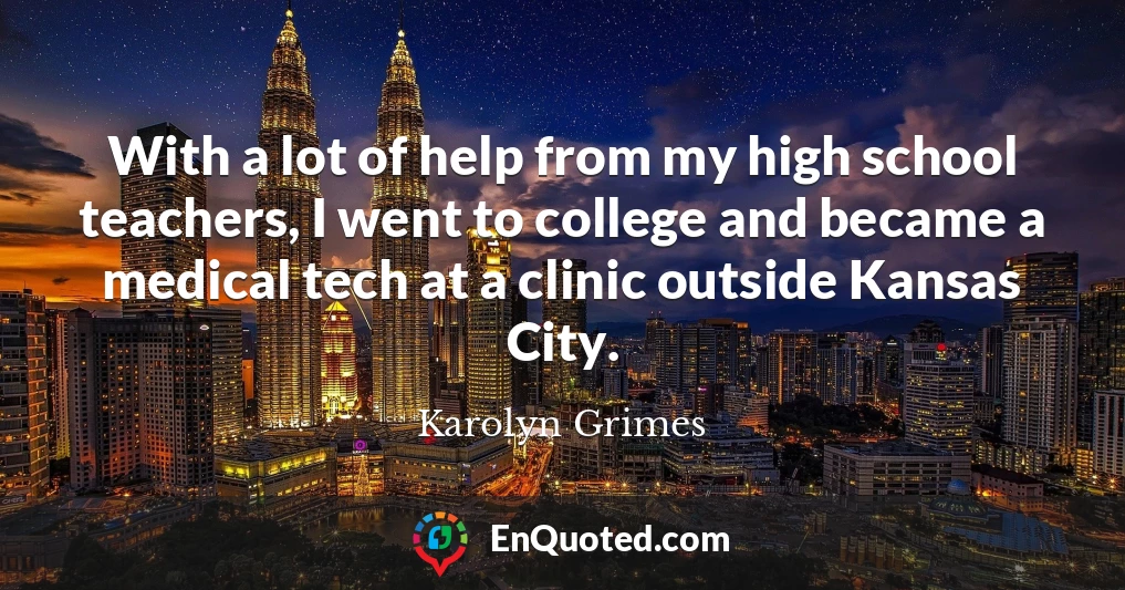 With a lot of help from my high school teachers, I went to college and became a medical tech at a clinic outside Kansas City.