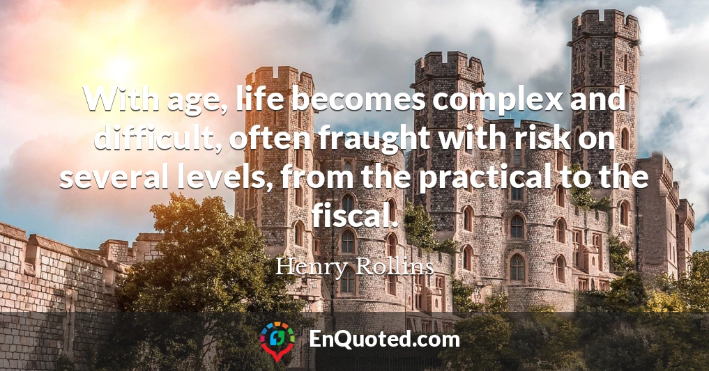 With age, life becomes complex and difficult, often fraught with risk on several levels, from the practical to the fiscal.