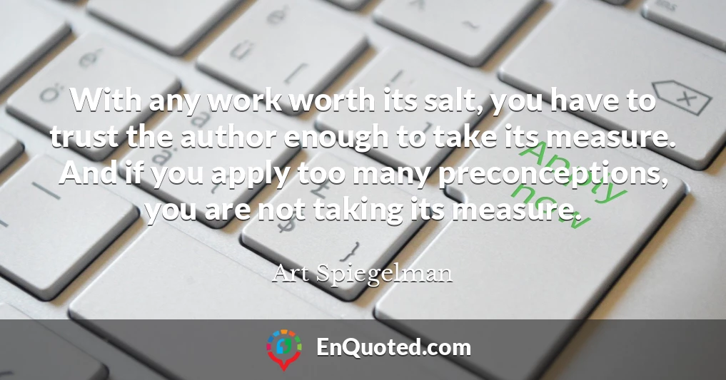 With any work worth its salt, you have to trust the author enough to take its measure. And if you apply too many preconceptions, you are not taking its measure.