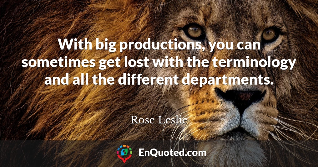 With big productions, you can sometimes get lost with the terminology and all the different departments.