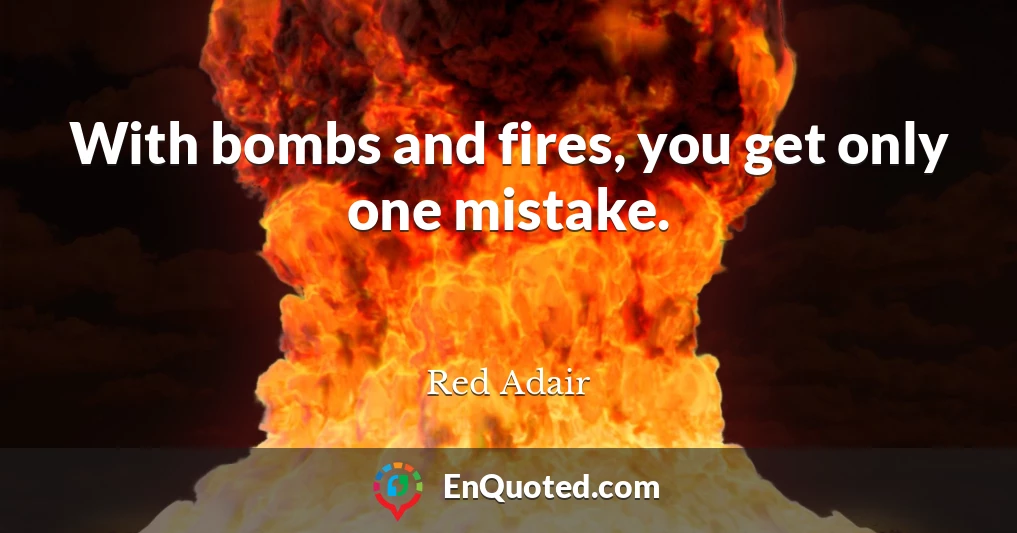 With bombs and fires, you get only one mistake.