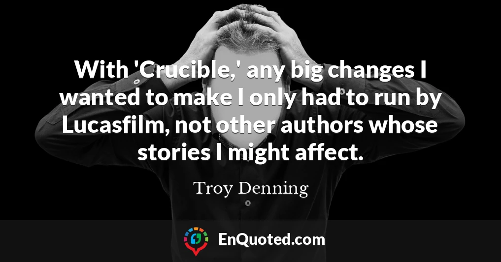 With 'Crucible,' any big changes I wanted to make I only had to run by Lucasfilm, not other authors whose stories I might affect.