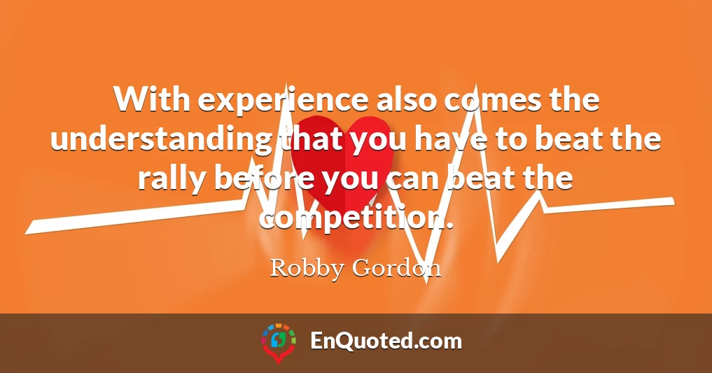 With experience also comes the understanding that you have to beat the rally before you can beat the competition.