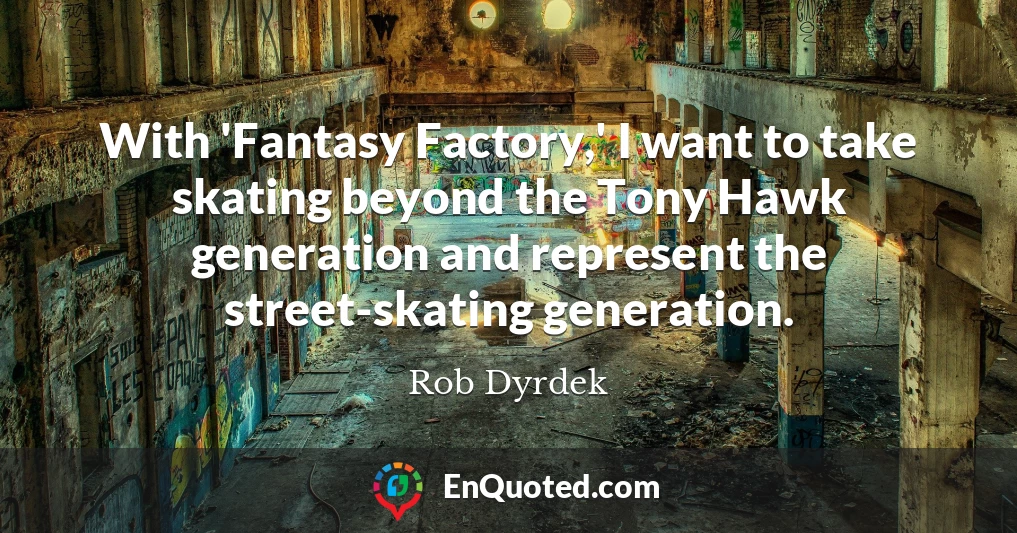 With 'Fantasy Factory,' I want to take skating beyond the Tony Hawk generation and represent the street-skating generation.