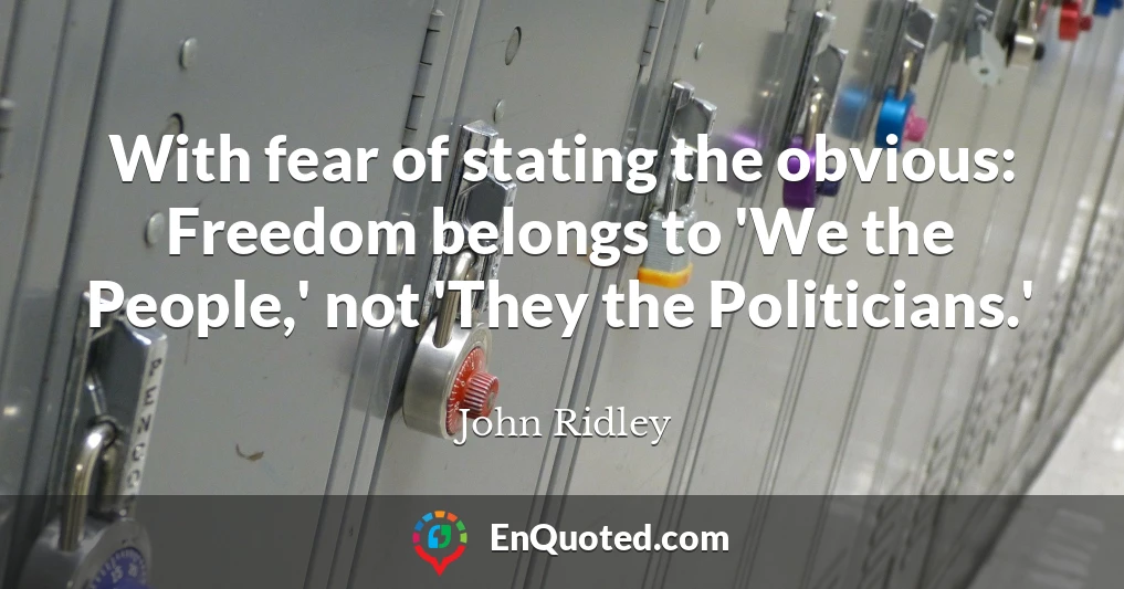 With fear of stating the obvious: Freedom belongs to 'We the People,' not 'They the Politicians.'