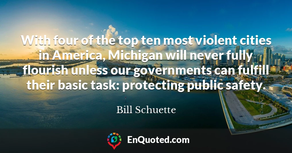 With four of the top ten most violent cities in America, Michigan will never fully flourish unless our governments can fulfill their basic task: protecting public safety.