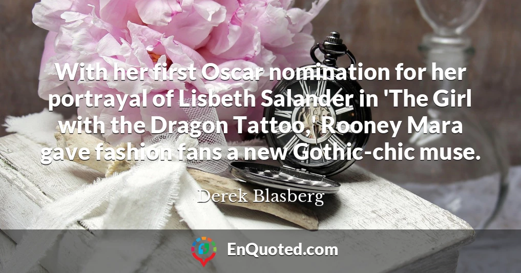 With her first Oscar nomination for her portrayal of Lisbeth Salander in 'The Girl with the Dragon Tattoo,' Rooney Mara gave fashion fans a new Gothic-chic muse.