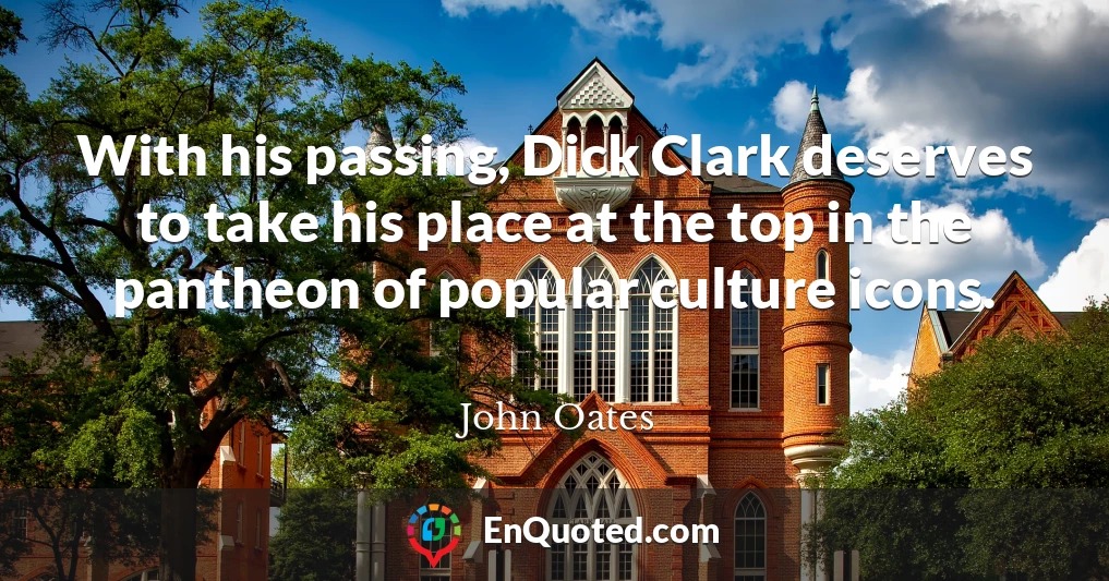 With his passing, Dick Clark deserves to take his place at the top in the pantheon of popular culture icons.