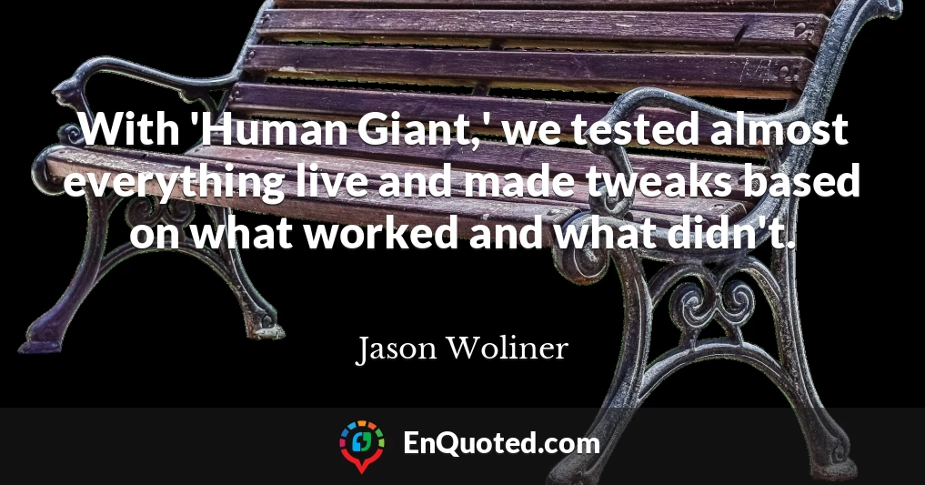 With 'Human Giant,' we tested almost everything live and made tweaks based on what worked and what didn't.
