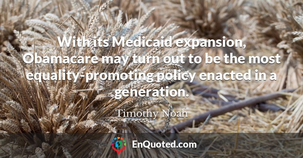 With its Medicaid expansion, Obamacare may turn out to be the most equality-promoting policy enacted in a generation.