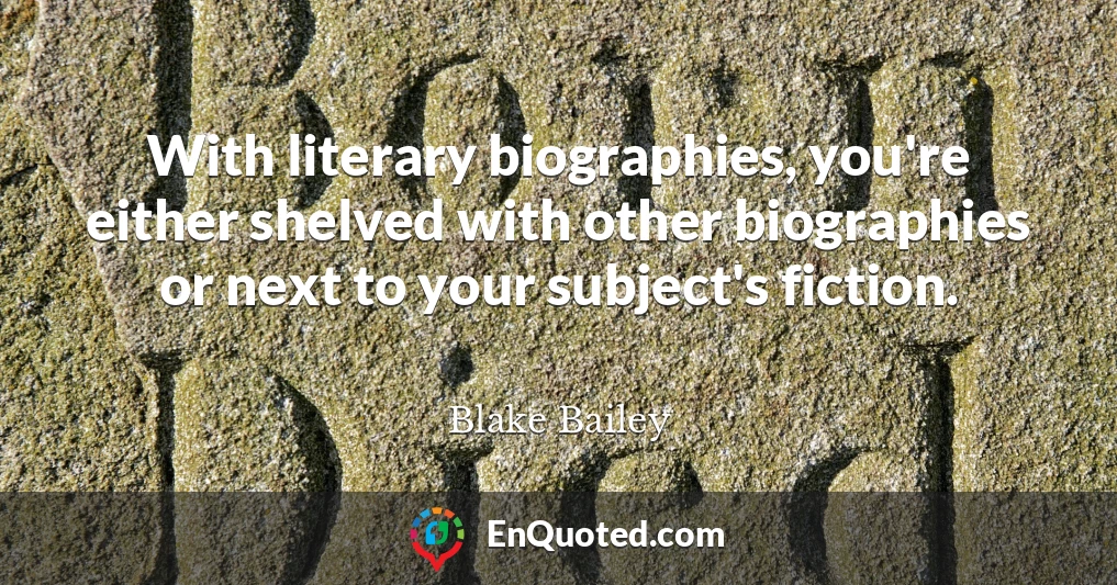 With literary biographies, you're either shelved with other biographies or next to your subject's fiction.