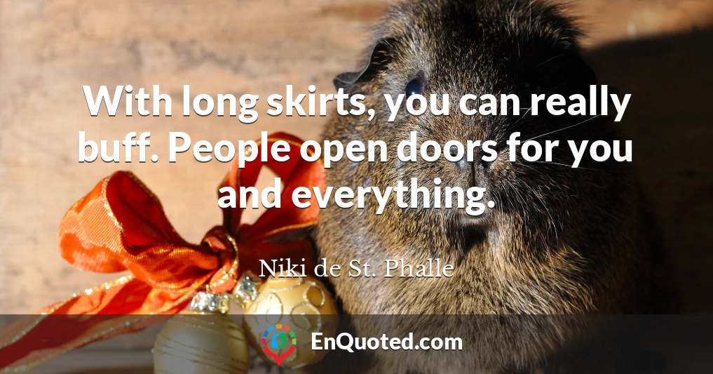 With long skirts, you can really buff. People open doors for you and everything.