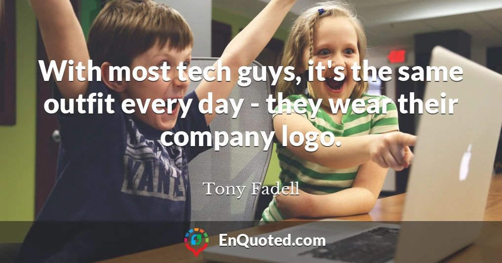 With most tech guys, it's the same outfit every day - they wear their company logo.