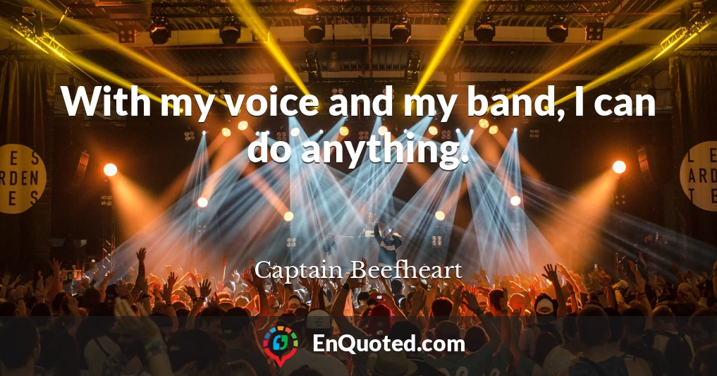 With my voice and my band, I can do anything.