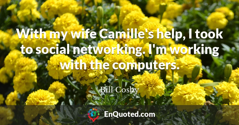 With my wife Camille's help, I took to social networking. I'm working with the computers.