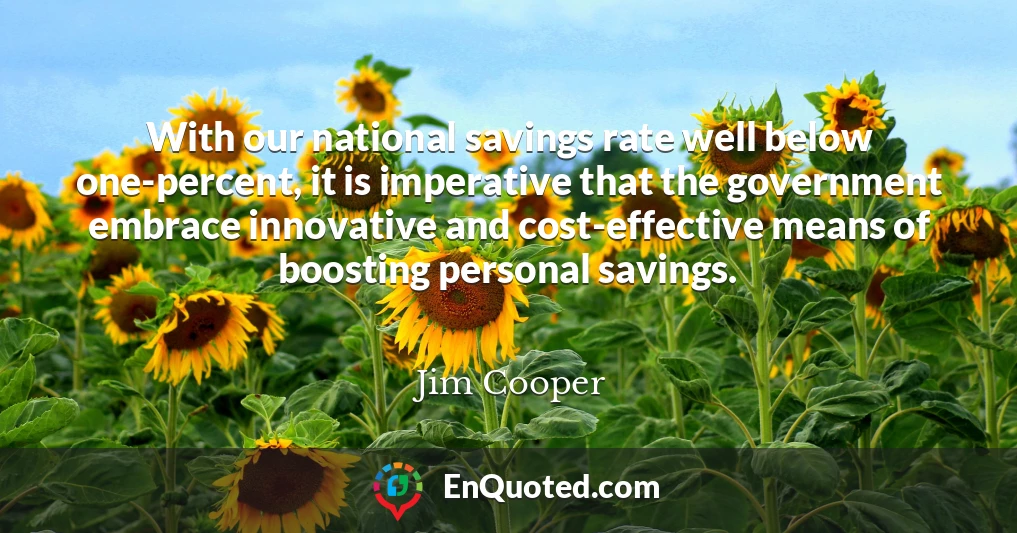 With our national savings rate well below one-percent, it is imperative that the government embrace innovative and cost-effective means of boosting personal savings.
