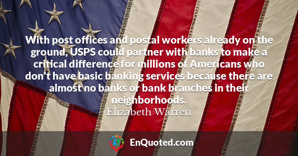 With post offices and postal workers already on the ground, USPS could partner with banks to make a critical difference for millions of Americans who don't have basic banking services because there are almost no banks or bank branches in their neighborhoods.