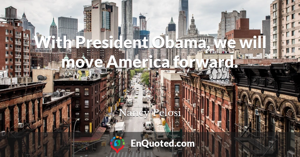 With President Obama, we will move America forward.