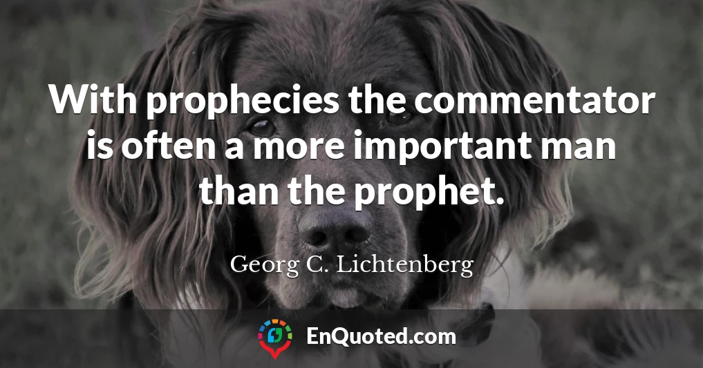 With prophecies the commentator is often a more important man than the prophet.