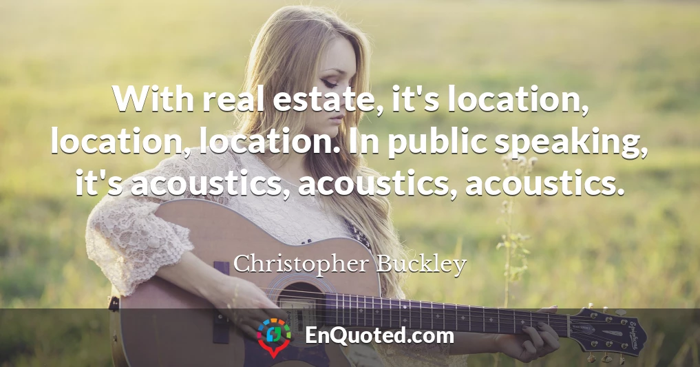 With real estate, it's location, location, location. In public speaking, it's acoustics, acoustics, acoustics.